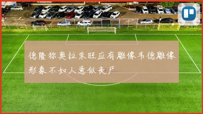 德隆称奥拉朱旺应有雕像韦德雕像形象不如人意似丧尸