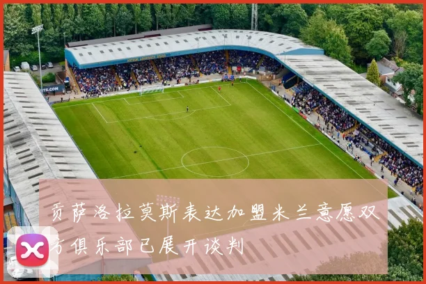 贡萨洛拉莫斯表达加盟米兰意愿双方俱乐部已展开谈判